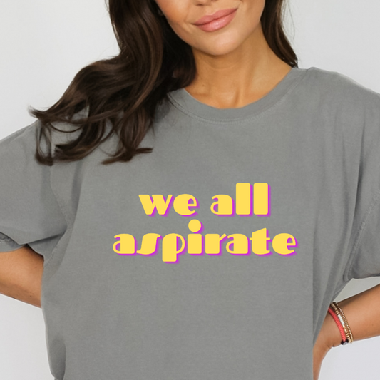 we all aspirate | Comfort Colors Tee