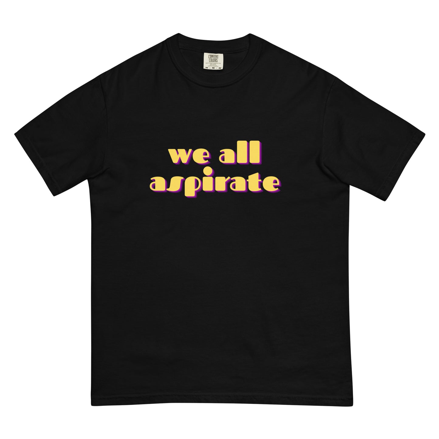 we all aspirate | Comfort Colors Tee