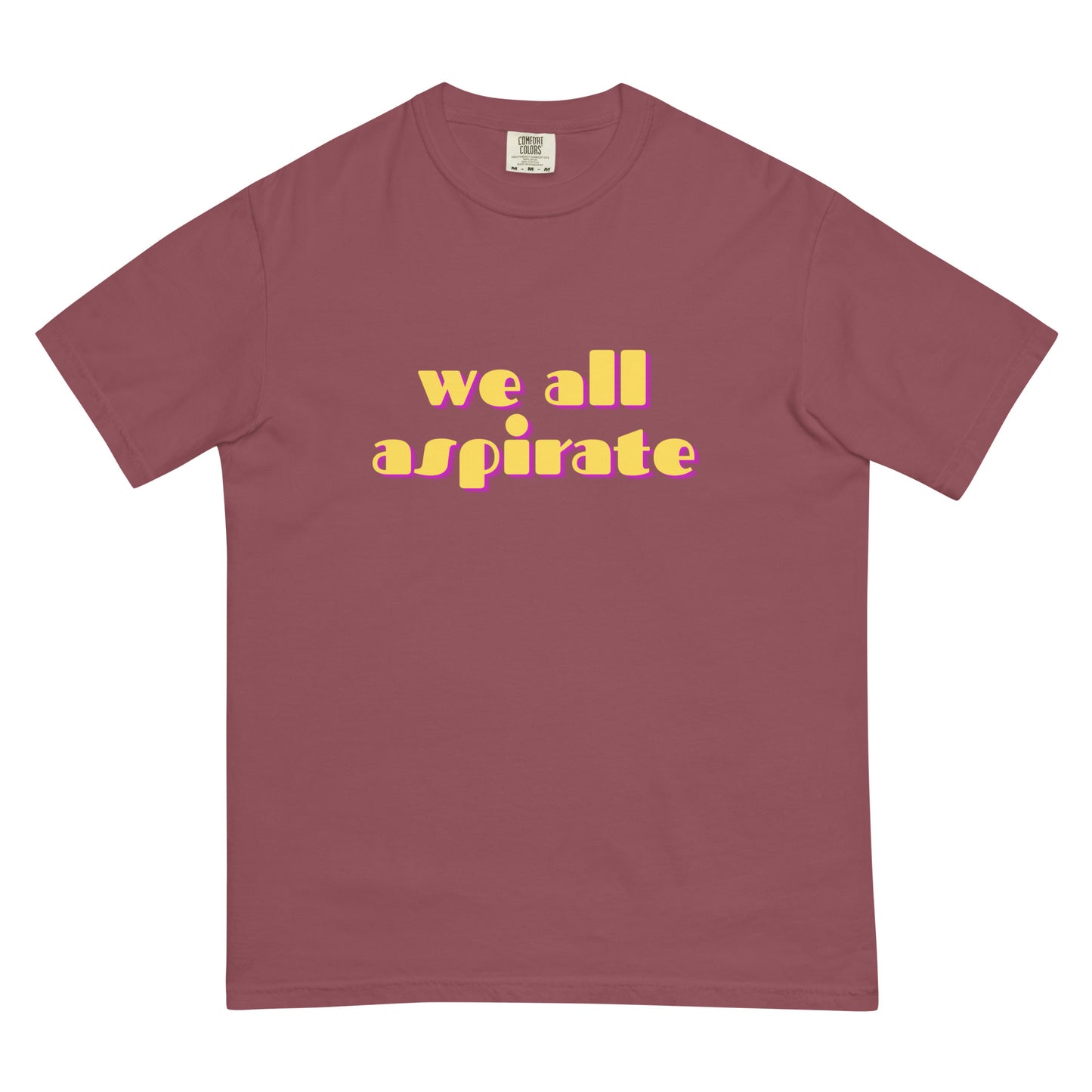 we all aspirate | Comfort Colors Tee