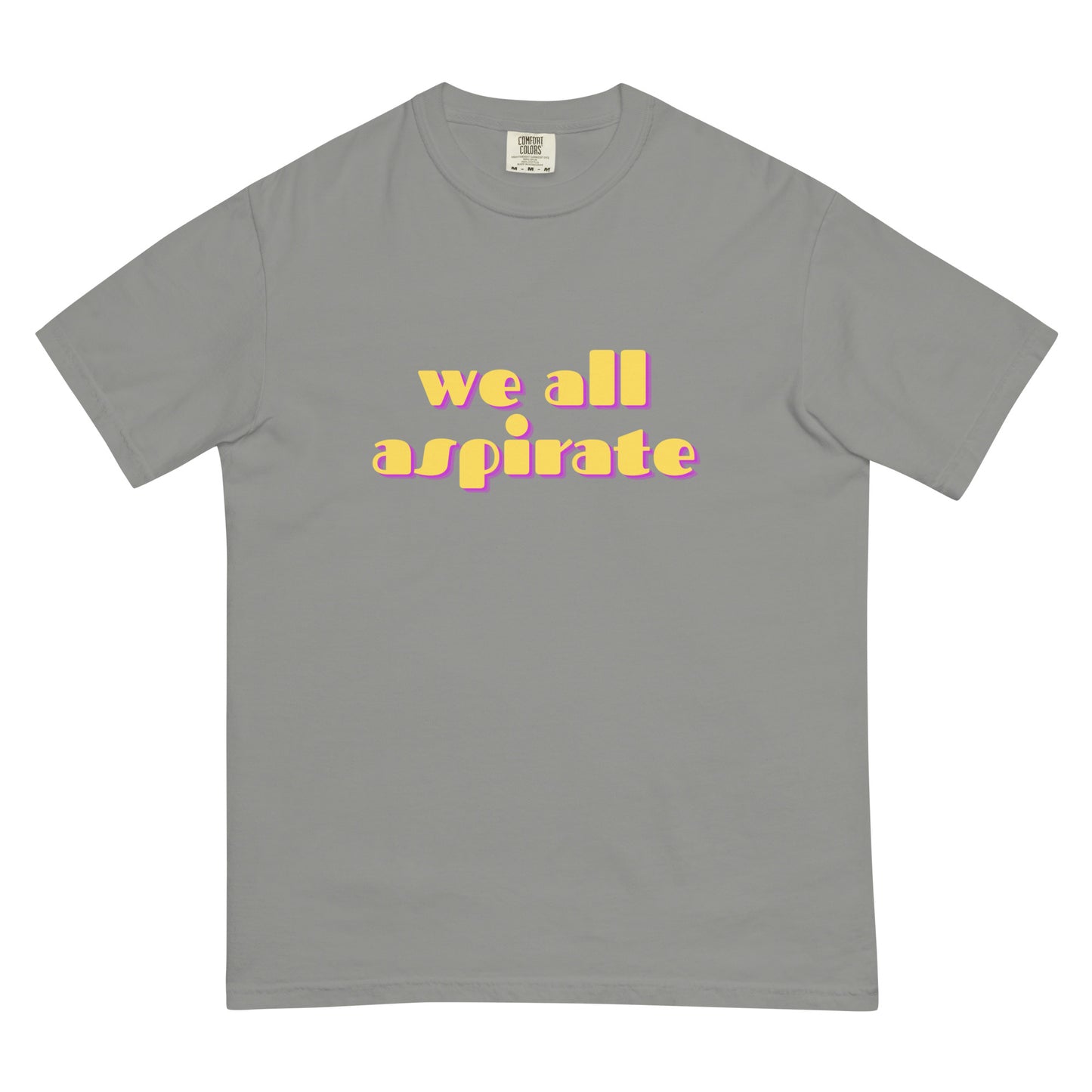 we all aspirate | Comfort Colors Tee