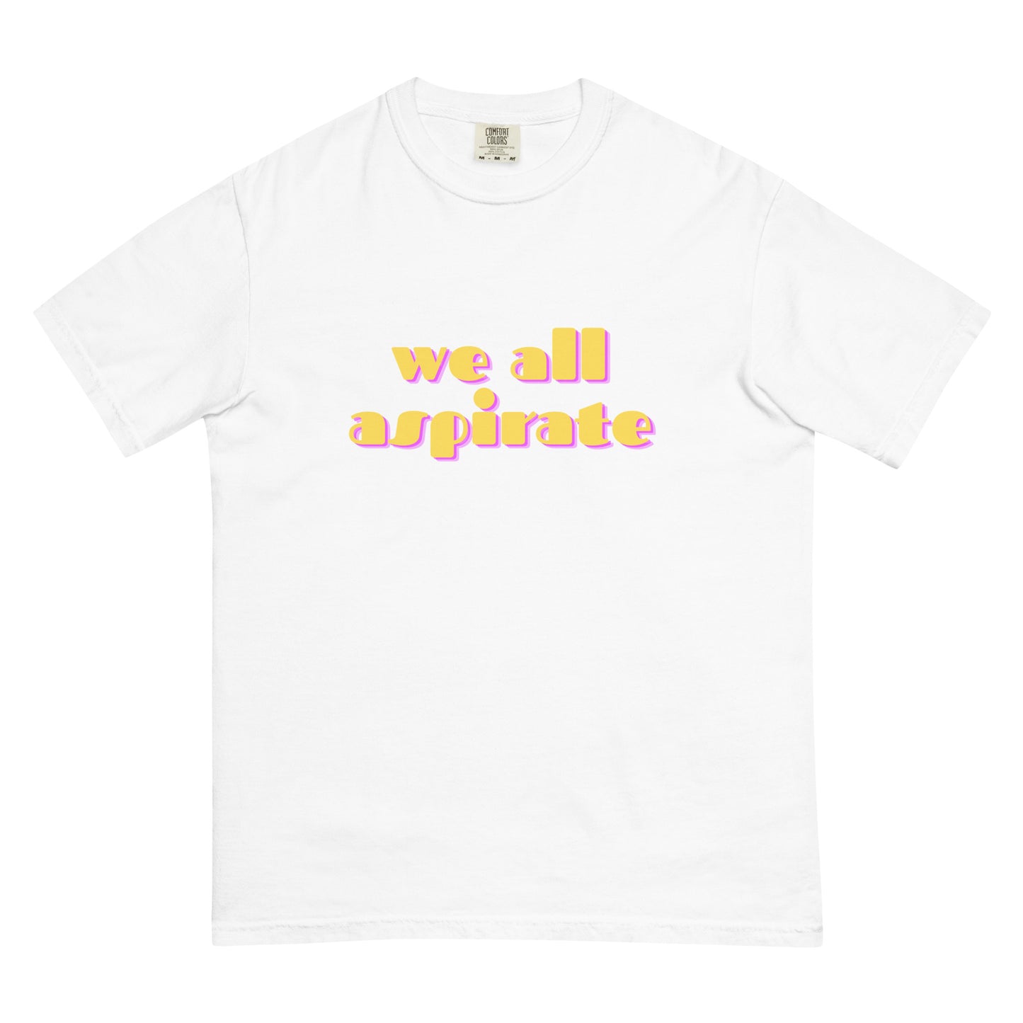 we all aspirate | Comfort Colors Tee