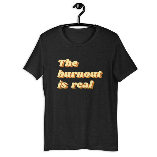 The Burnout Is Real Tee